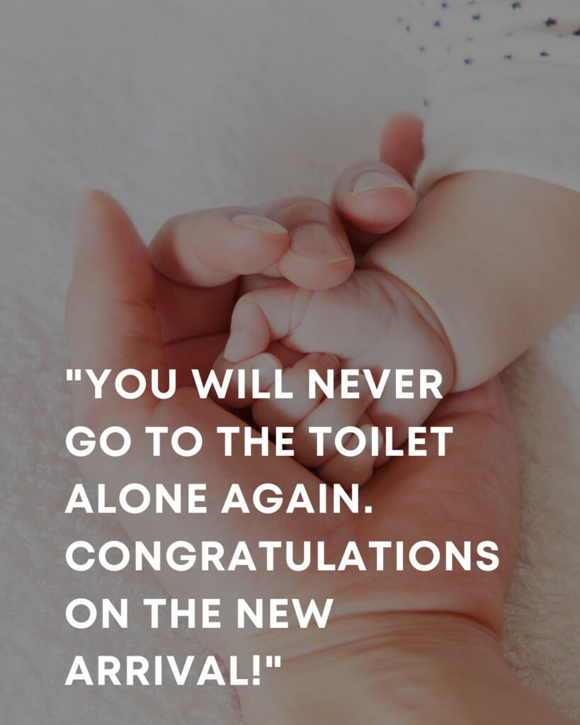 adult hand holding a baby hand with the text 'you will never go to the toilet alone again. Congratulations on the new arrival'